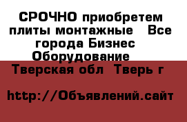 СРОЧНО приобретем плиты монтажные - Все города Бизнес » Оборудование   . Тверская обл.,Тверь г.